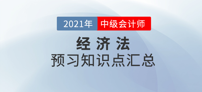 考生必看！2021年中級(jí)會(huì)計(jì)《經(jīng)濟(jì)法》預(yù)習(xí)階段知識(shí)點(diǎn)匯總！