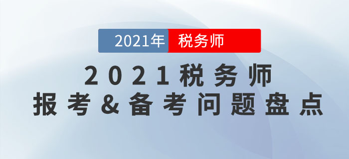 2021年稅務(wù)師報(bào)考&備考常見問題大盤點(diǎn)，你想知道的都在這里！