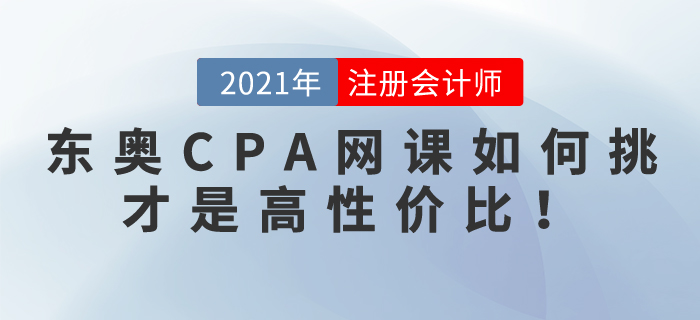 2021東奧CPA網(wǎng)課如何挑選，才是高性價比！！