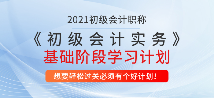 2021年《初級會計實務》基礎階段學習計劃