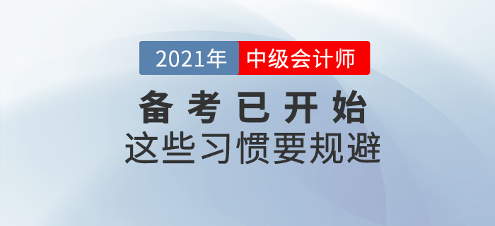 2021年中級會計職稱考試備考已開始，這些習(xí)慣要規(guī)避！