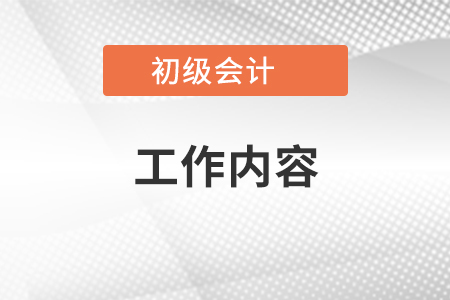 初級(jí)會(huì)計(jì)工作內(nèi)容