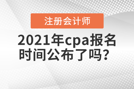 2021年cpa報名時間公布了嗎？