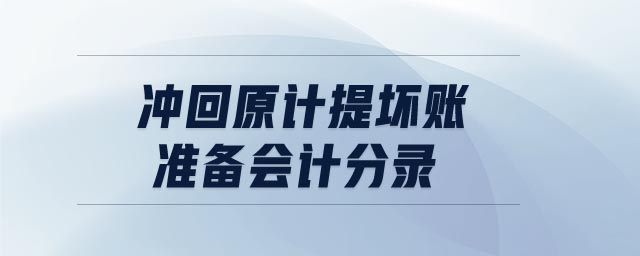 沖回原計(jì)提壞賬準(zhǔn)備會(huì)計(jì)分錄 沖回原計(jì)提壞賬準(zhǔn)備會(huì)計(jì)分錄