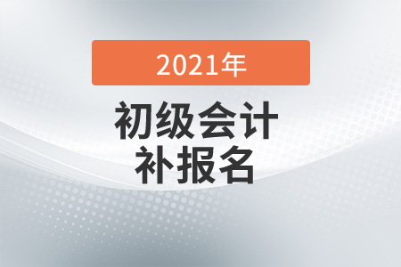 2021年上海市初級會計補報名時間是什么時候？