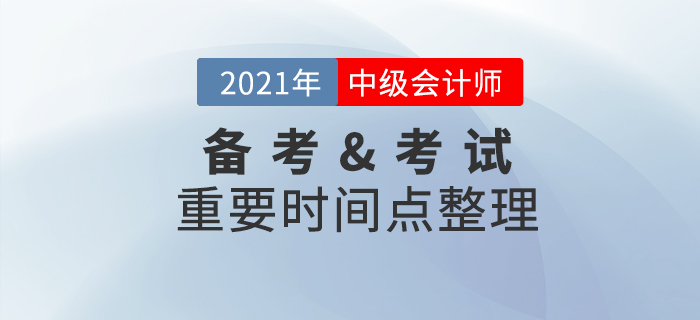 2021年中級會計職稱備考&考試重要節(jié)點，速收藏！