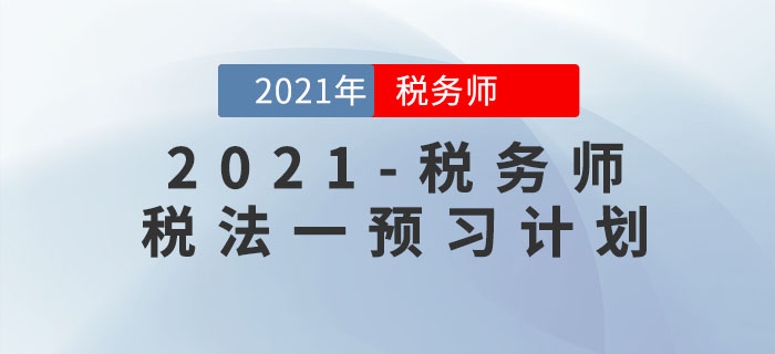2021年稅務(wù)師《稅法一》預(yù)習(xí)階段學(xué)習(xí)計(jì)劃！提前備考先人一步！