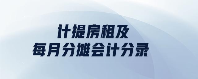 計(jì)提房租及每月分?jǐn)倳?huì)計(jì)分錄