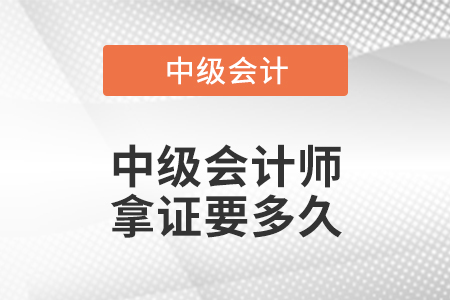 中級會(huì)計(jì)師拿證要多久
