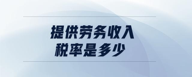 提供勞務收入稅率是多少 提供勞務收入稅率是多少