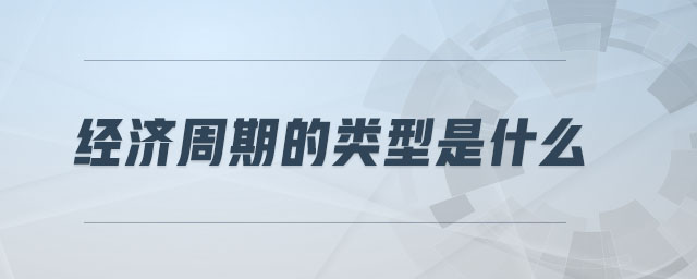 經(jīng)濟(jì)周期的類(lèi)型是什么