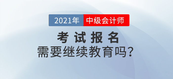 不參加繼續(xù)教育，可以報名參加2021年中級會計師考試嗎？