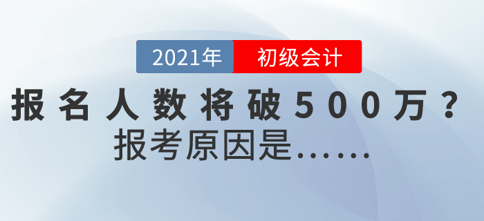 2021年初級會計(jì)報(bào)名人數(shù)或突破500萬，為什么這么多人報(bào)考？