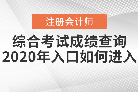注冊(cè)會(huì)計(jì)師綜合考試成績(jī)查詢(xún)2020年入口如何進(jìn)入？