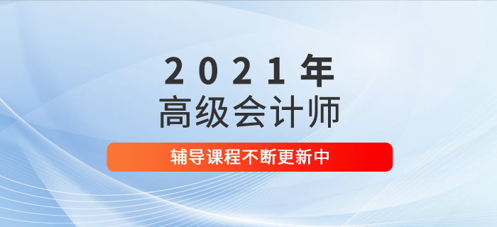 2021年高級(jí)會(huì)計(jì)師輔導(dǎo)課程更新中，速來(lái)打卡學(xué)習(xí)！