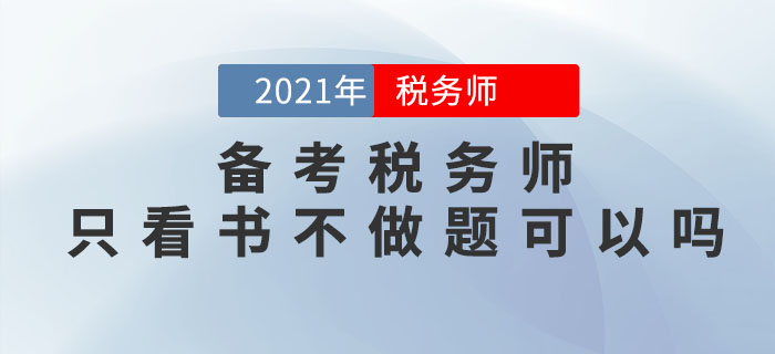 備考2021年稅務(wù)師考試，只看書(shū)不做題可以嗎？