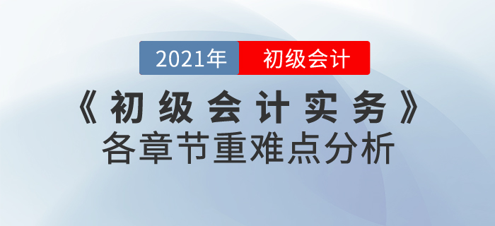 2021年《初級會計實務(wù)》各章節(jié)重難點分析，60分志在必得！