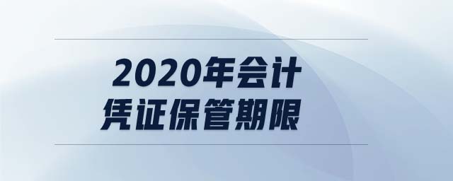 2020年會計(jì)憑證保管期限