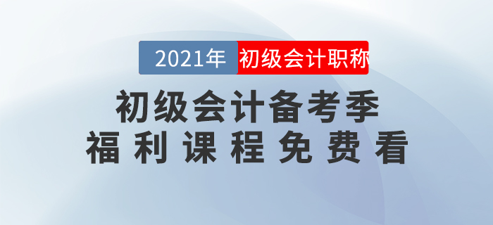 2021年初級(jí)會(huì)計(jì)備考季開始啦！福利課程免費(fèi)看！