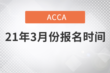 北京市2021年3月份ACCA考試報名時間是哪天 北京市2021年3月份ACCA考試報名時間是哪天