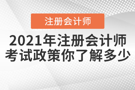 2021年注冊會計師的考試政策你了解多少？