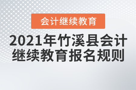 2021年湖北省竹溪縣會計繼續(xù)教育報名規(guī)則 2021年湖北省竹溪縣會計繼續(xù)教育報名規(guī)則