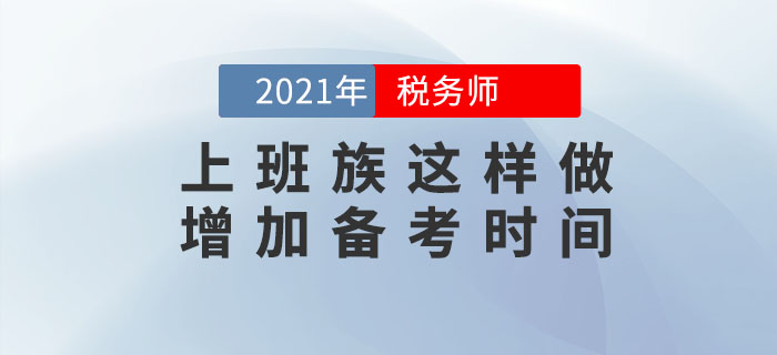 上班族考生備考稅務(wù)師時(shí)間不夠用？這樣做可以增加你的時(shí)間！