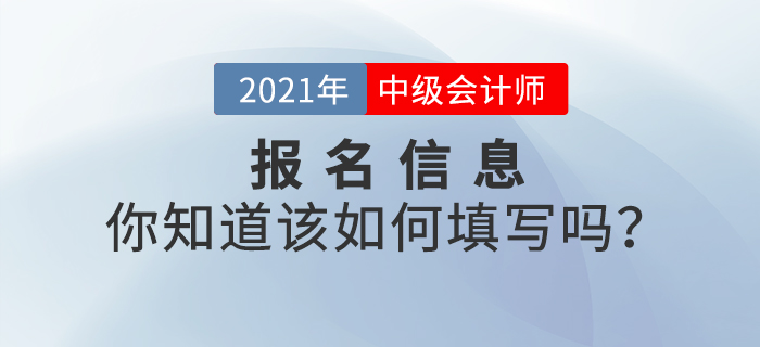 2021年中級會計師報名信息表該如何填寫？