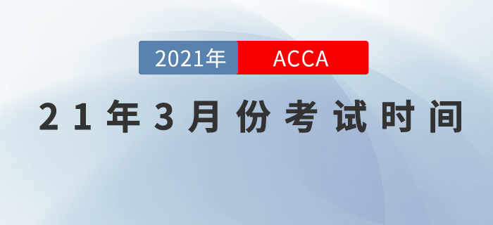 2021年3月份ACCA考試時(shí)間為3月1-3月5日！