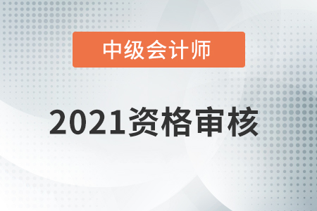 上海市2021年中級(jí)會(huì)計(jì)職稱資格審核方式公布