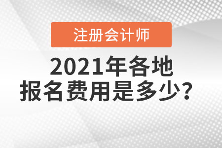 2021年各地注冊(cè)會(huì)計(jì)師報(bào)名費(fèi)用是多少？