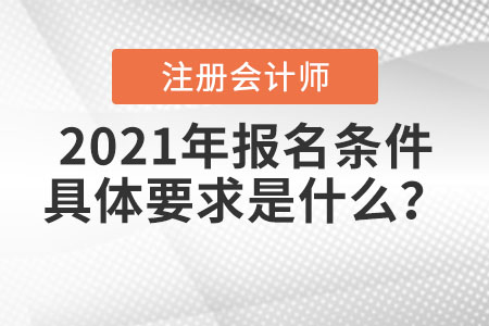 2021年注冊會計師報名條件具體要求是什么？