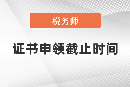 2020年稅務(wù)師證書申領(lǐng)截止時間