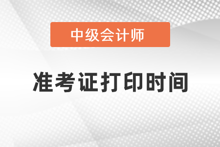 2021年中級(jí)會(huì)計(jì)準(zhǔn)考證打印具體時(shí)間是什么時(shí)候？