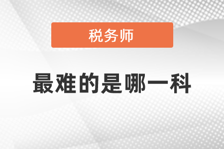 稅務(wù)師最難的是哪一科