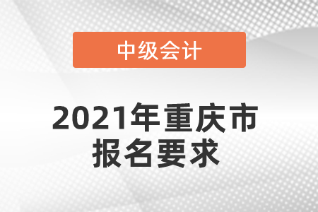 2021年重慶市中級會計報名要求