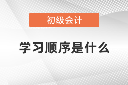 初級(jí)會(huì)計(jì)的學(xué)習(xí)順序是什么