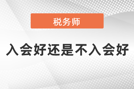 稅務(wù)師入會(huì)好還是不入會(huì)好？