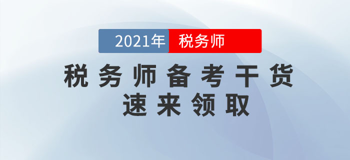 2021年稅務(wù)師備考干貨，速來(lái)領(lǐng)??！