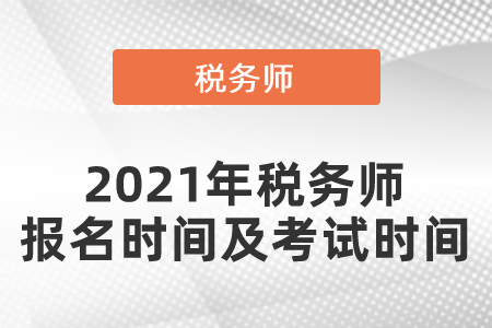 2021年稅務(wù)師報名時間及考試時間？