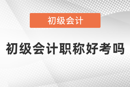 初級會計(jì)職稱好考嗎