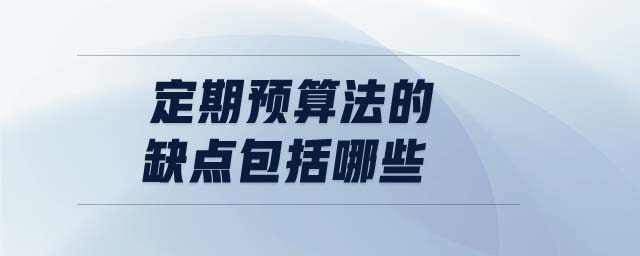 定期預算法的缺點包括哪些 定期預算法的缺點包括哪些