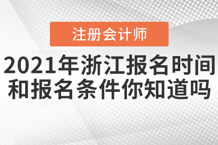 2021年浙江cpa報(bào)名時(shí)間和報(bào)名條件你知道嗎？
