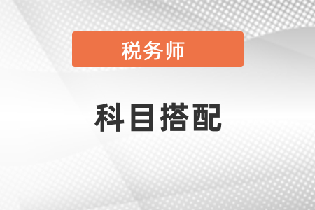 稅務(wù)師考試科目組合建議