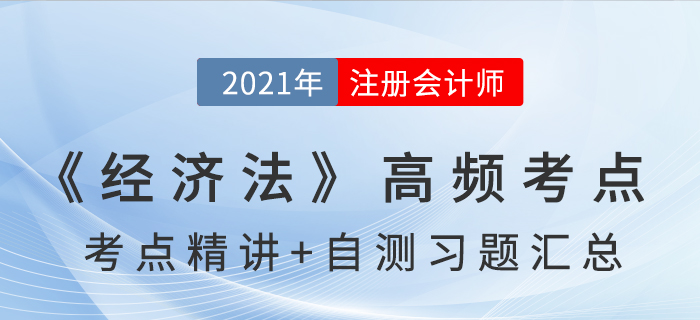 2021年CPA《經(jīng)濟(jì)法》高頻考點(diǎn)+自測習(xí)題匯總