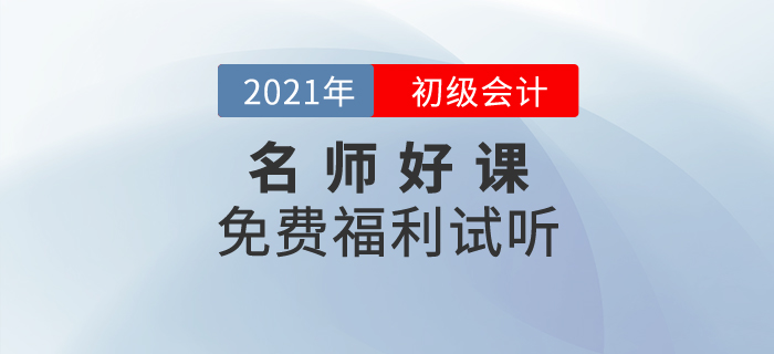 免費(fèi)福利，2021年初級(jí)會(huì)計(jì)名師好課0元聽