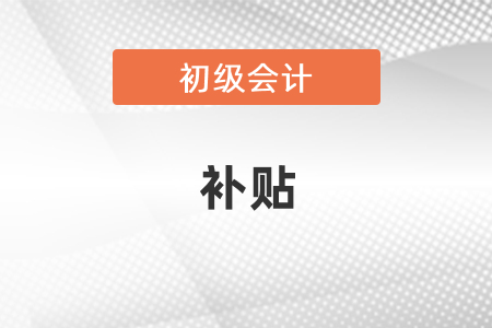 西安初級會計證有補貼嗎？
