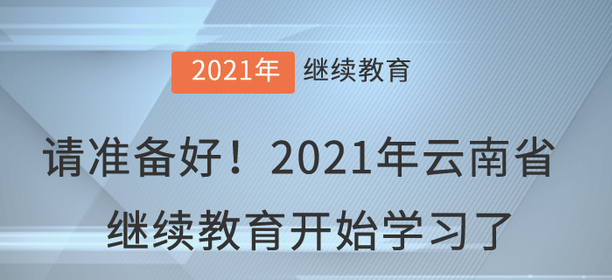 請準備好！2021年云南省會計繼續(xù)教育開始學(xué)習了！