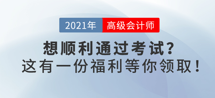 2021年你想順利通過高級會計考試嗎？這有一份福利等你領(lǐng)??！