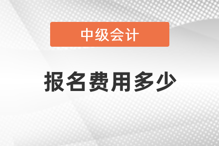 中級會(huì)計(jì)考試報(bào)名費(fèi)用多少